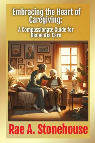 Embracing the Heart of Caregiving: A Compassionate Guide for Dementia