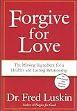 Forgive for Love: The Missing Ingredient for a Healthy and Lasting Relationship