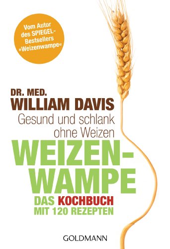 Weizenwampe - Das Kochbuch: Gesund und schlank ohne Weizen. Mit 120 Rezepten - Vom Autor des SPIEGEL-Bestsellers 'Weizenwampe' -