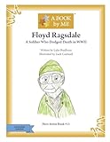 Floyd Ragsdale: A Soldier Who Dodged Death in WWII (A Book by Me)