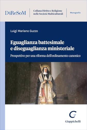 Eguaglianza battesimale e diseguaglianza ministeriale. Prospettive per una riforma dell’ordinamento canonico (Collana diritto e religione nelle società multiculturali. Monografie)