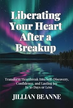 Hardcover Liberating Your Heart After A Breakup: Transform Heartbreak Into Self-Discovery, Confidence, and Lasting Joy in 30 Days or Less Book