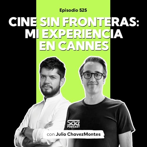 Episodio 525 - #PodcastSAE: Cine sin fronteras: Mi experiencia en Cannes con Julio Chavezmontes