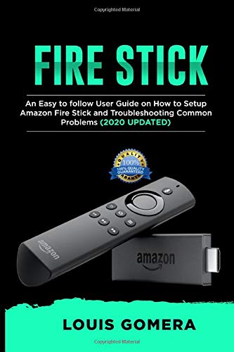 FIRE STICK: An Easy to follow User Guide on How to Setup Amazon Fire Stick and Troubleshooting Common Problems (2020 UPDATED)