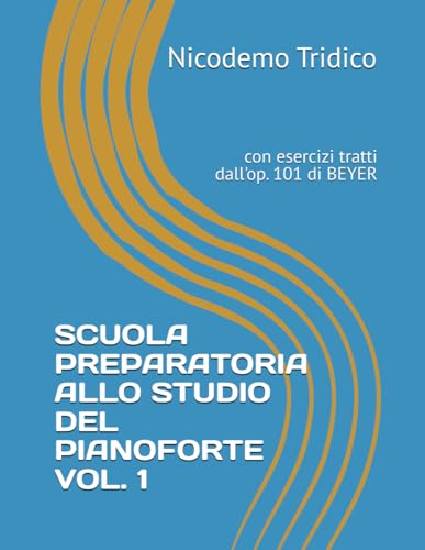  SCUOLA PREPARATORIA ALLO STUDIO DEL PIANOFORTE VOL. 1: con esercizi tratti dall\'op. 101 di BEYER