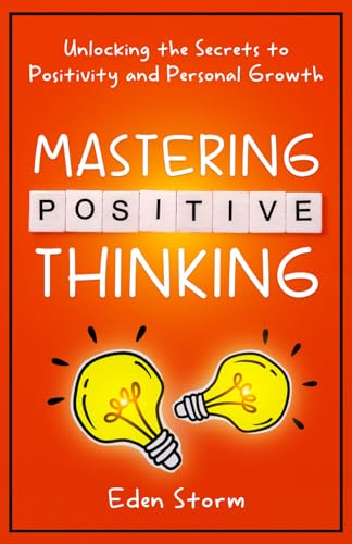 Mastering Positive Thinking: Unlocking the Secrets to Positivity and Personal