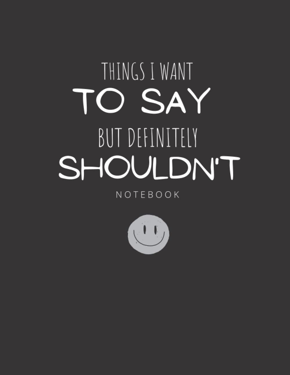 Funny Things I Want To Say But Definitely Shouldn't Composition Notebook: 220 Blank Lined Notebook for Coworkers, Friends, Writers, Teachers, Coworkers, Students and More!