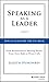 Speaking As a Leader: How to Lead Every Time You Speak...From Board Rooms to Meeting Rooms, From Town Halls to Phone Calls