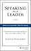 Speaking As a Leader: How to Lead Every Time You Speak... From Boardrooms to Meeting Rooms, from Town Halls to Phone Calls