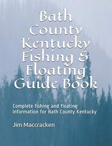 Bath County Kentucky Fishing & Floating Guide Book: Complete fishing and floating information for Bath County Kentucky (Kentucky Fishing & Floating Guide Books)
