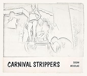 Susan Meiselas: Carnival Strippers - Revisited : Hoffmann, Felix