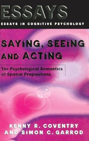 Saying, Seeing and Acting (Essays in Cognitive Psychology)