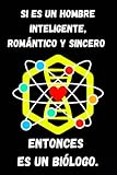 SI ES UN HOMBRE INTELIGENTE, ROMÁNTICO Y SINCERO ENTONCES ES UN BIÓLOGO.: Cuaderno De Notas Super Divertido Para Regalar A Biólogos: Un detalle ... amigo experto en su área. (Spanish Edition)