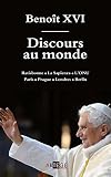 Discours au monde : Ratisbonne l La Sapienza l L?ONU Paris l Prague l Londres l Berlin