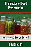 The Basics of Food Preservation: How to Make Jelly, Can, Pickle, and Preserve Foods: 8 (Homestead Basics)