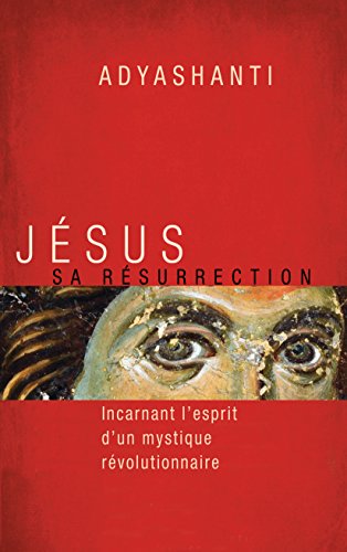 Jésus, sa résurrection: Incarnant l'esprit d'un mystique révolutionnaire Francais PDF