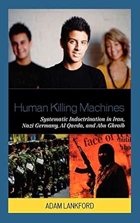 Human Killing Machines: Systematic Indoctrination in Iran, Nazi Germany, Al Qaeda, and Abu Ghraib-Wow! eBook