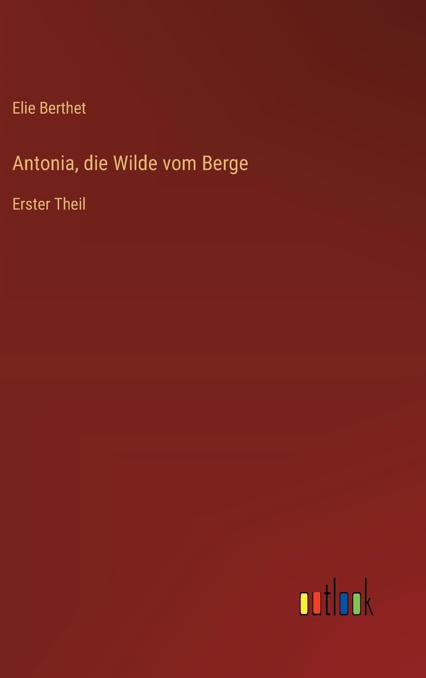 Antonia, die Wilde vom Berge: Erster Theil