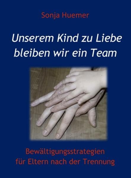 Unserem Kind zu Liebe bleiben wir ein Team: Bewältigungsstrategien für Eltern nach der Trennung