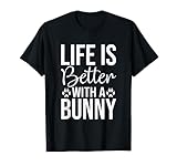 Life Is Better With A Bunny - Rabbit Shirt For Rabbit Lover T-Shirt