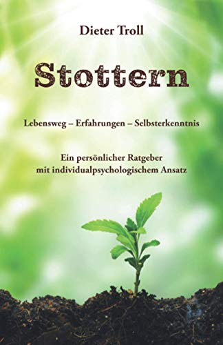 Stottern - Lebensweg – Erfahrungen – Selbsterkenntnis: Ein persönlicher Ratgeber mit individualpsychologischem Ansatz (Individualpsychologie)