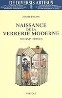 Naissance de La Verrerie Moderne: Xiie-Xvie Siecles: Aspects Economiques, Techniques Et Humains 2503507387 Book Cover