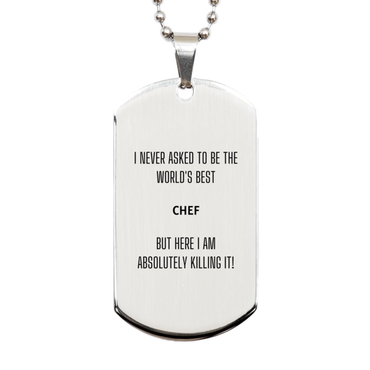 Sarcasm Chef Gifts, I never asked to be the world's best Chef but here I am absolutely killing it, Funny Chef Silver Dog Tag Christmas Birthday Gifts For Coworkers, Men, Women, Friends, Colleague