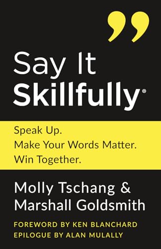 Say It Skillfully: Speak Up. Make Your Words Matter. Win Together.