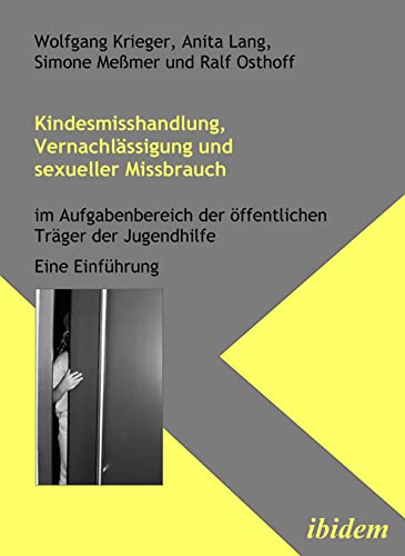 Kindesmisshandlung, Vernachlässigung und sexueller Missbrauch: Im Aufgabenbereich der öffentlichen Träger der Jugendhilfe. Eine Einführung (German Edition)
