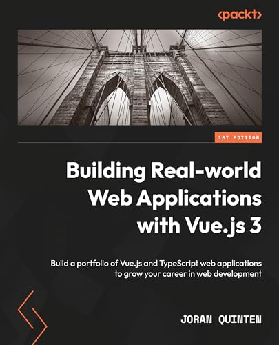 Building Real-world Web Applications with Vue.js 3: Build a portfolio of Vue.js and TypeScript web applications to grow your career in web development (English Edition)
