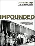 Impounded: Dorothea Lange and the Censored Images of Japanese American Internment