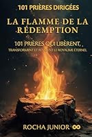 La flamme de la rédemption: 101 prières qui libèrent, transforment et révèlent le royaume éternel (French Edition) B0F6299PKK Book Cover