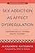 Sex Addiction as Affect Dysregulation: A Neurobiologically Informed Holistic Treatment (Norton Series on Interpersonal Neurobiology)