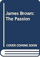 James Brown: The Passion 9187952041 Book Cover