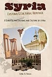 Syria Customs & Cultural Heritage: The Guide to the Customs and Culture of Syria (Middle-East Customs & Cultural Heritage)