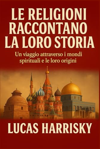 LE RELIGIONI RACCONTANO LA LORO STORIA: Un viaggio attraverso i mondi spirituali e le loro origini