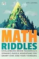 MATH RIDDLES WITH ANSWERS: Challenging Brain Teasers & a Dynamic Puzzle Adventure for Smart Kids (Ages 7 - 10) and Teen Thinkers (EASY & FUN) B0F5MJMH47 Book Cover
