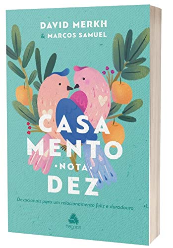 Casamento nota 10: Devocionais Para Um Relacionamento Feliz e Duradouro