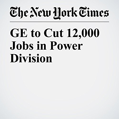 GE to Cut 12,000 Jobs in Power Division by Prashant S. Rao | Audiobook GE to Cut 12,000 Jobs in Power Division by Prashant S. Rao | Audiobook
