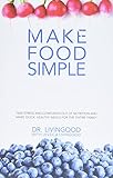 Make Food Simple: Take the Stress and Confusion Out of Nutrition And Make Quick, Healthy Meals For the Entire Family