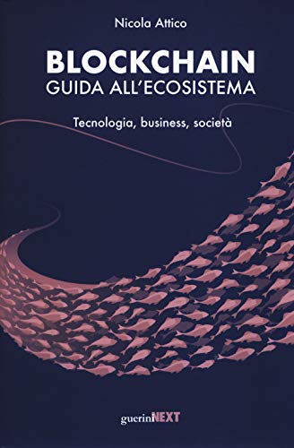 Blockchain. Guida all'Ecosistema. Tecnologia, Business, Società