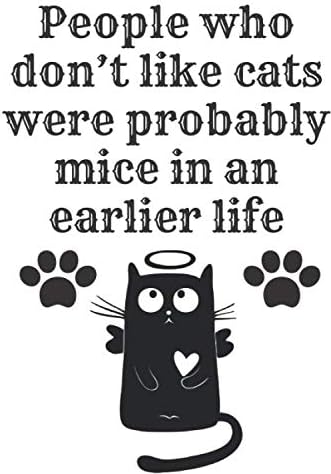 Cat Lover Quotes Funny People Who Don't Like Cats Were Probably Mice In An Earlier Life: Funny Cat  Quotes Journal/Notebook For Cat Lovers: I Love My Cat; Notebook Cat 120 ...  Cat Journal To Write In: