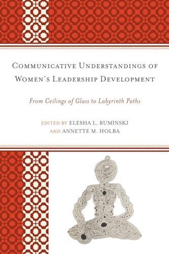 Communicative Understandings of Women's Leadership Development: From Ceilings of Glass to Labyrinth Paths