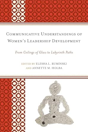 Communicative Understandings of Women's Leadership Development: From Ceilings of Glass to Labyrinth Paths book cover