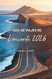 GUÍA DE VIAJES DE Lanzarote 2026: Un viaje amigable a través de la escapada a la isla más singular de España