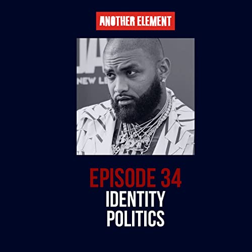 34: Another Element: Identity Politics