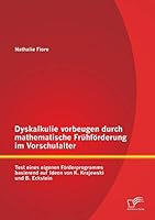 Dyskalkulie vorbeugen durch mathematische Frühförderung im Vorschulalter: Test eines eigenen Förderprogramms basierend auf Ideen von K. Krajewski und B. Eckstein 3958508685 Book Cover