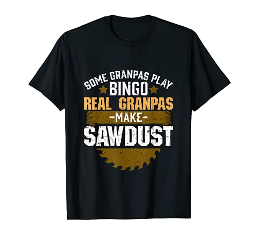 Some grandpas play bingo real grandpas make sawdust Camiseta
