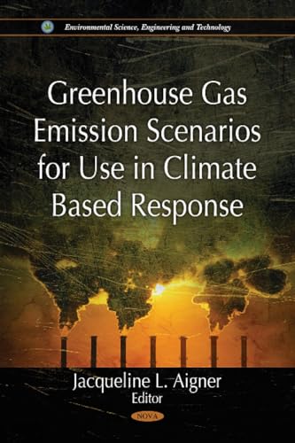 Greenhouse Gas Emission Scenarios for Use in Climate Based Response (Environmental Science, Engineering and Technology: Climate Change and Its Causes, Effects and Prediction)