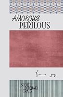 Amorous / Perilous 1505658055 Book Cover